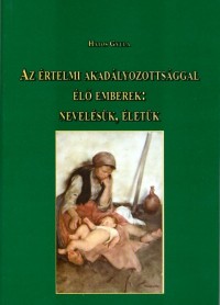 Az értelmi akadályozottsággal élő emberek: nevelésük, életük