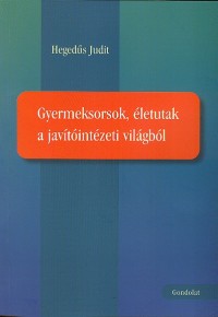 Gyermeksorsok, életutak a javítóintézetek világából