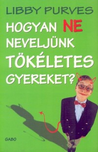 Hogyan ne neveljünk tökéletes gyereket?