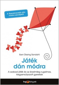 Játék dán módra - Hogyan neveljünk kiegyensúlyozott, érzelmileg rugalmas gyereket a szabad játék segítségével
