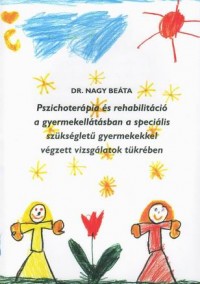 Pszichoterápia és rehabilitáció a gyermekellátásban a speciális szükségletű gyermekekkel végzett vizsgálatok tükrében
