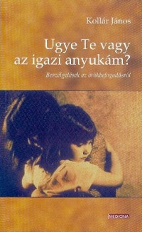 Ugye Te vagy az igazi anyukám? (Beszélgetések az örökbefogadásról)